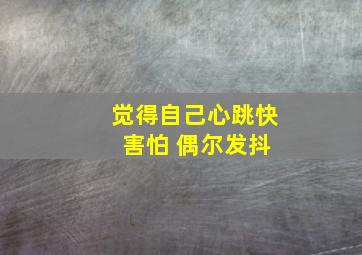 觉得自己心跳快 害怕 偶尔发抖